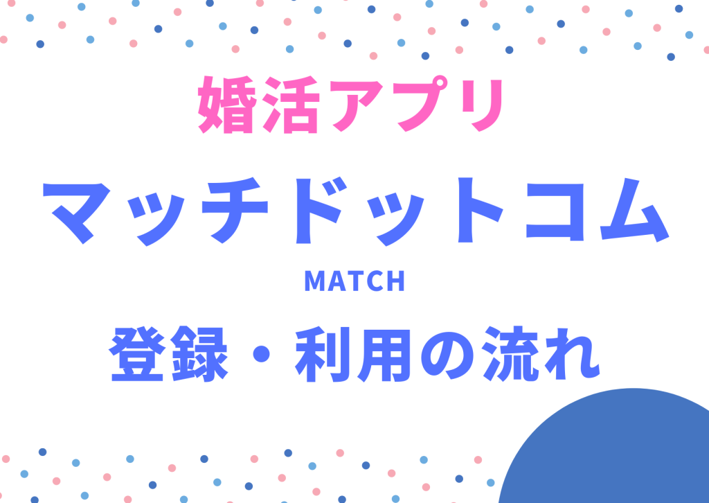 婚活アプリマッチドットコム登録・利用の流れ