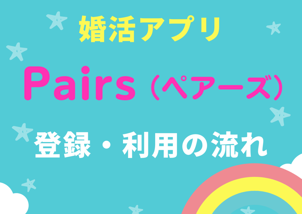 婚活アプリペアーズ登録・利用の流れ