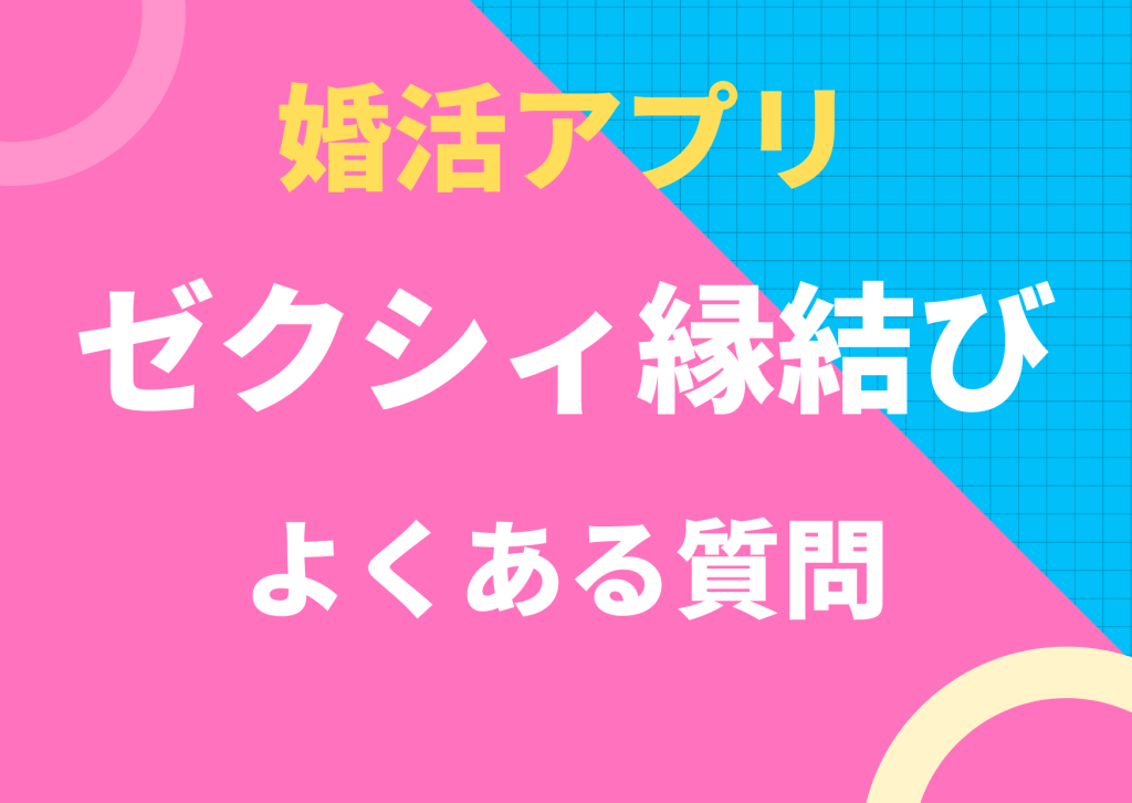 婚活アプリのゼクシィ縁結びよくある質問